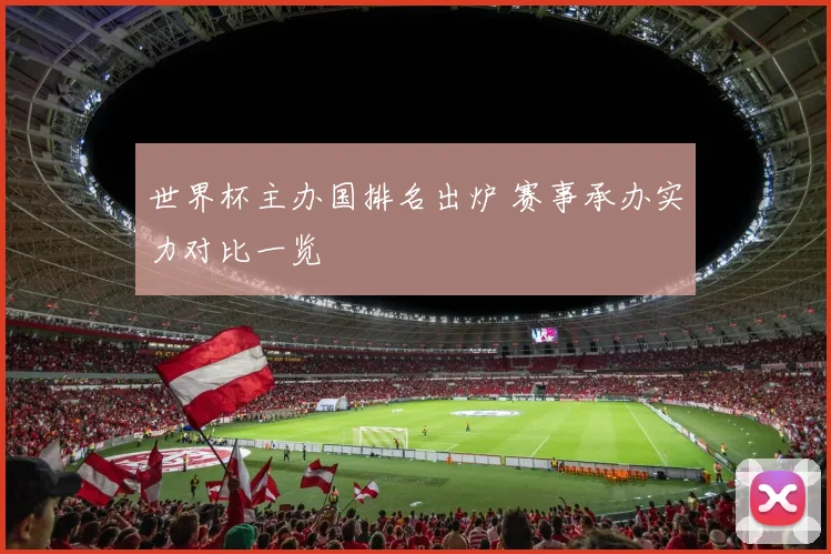 世界杯主办国排名出炉 赛事承办实力对比一览