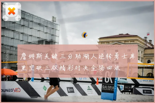 詹姆斯关键三分助湖人逆转勇士库里空砍三双精彩对决全场回放